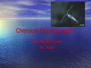 Chemical Oceanography Ana Aguilar Islas By Katy Why