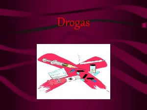 Drogas Drogas La droga o estupefaciente es una