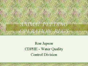 ANIMAL FEEDING OPERATION REGS Ron Jepson CDPHE Water