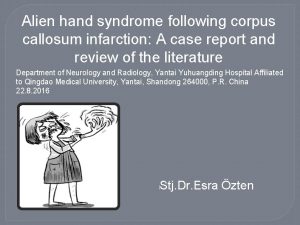 Alien hand syndrome following corpus callosum infarction A