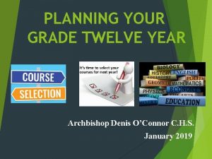 PLANNING YOUR GRADE TWELVE YEAR Archbishop Denis OConnor