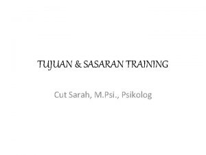 TUJUAN SASARAN TRAINING Cut Sarah M Psi Psikolog