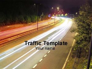 Traffic Template Your name Bullet point Sub Bullet