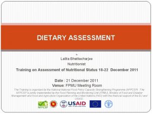 DIETARY ASSESSMENT By Lalita Bhattacharjee Nutritionist Training on