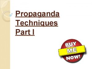Propaganda Techniques Part I What is PROPAGANDA Propaganda