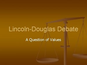 LincolnDouglas Debate A Question of Values What is
