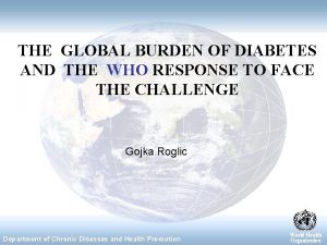 THE GLOBAL BURDEN OF DIABETES AND THE WHO