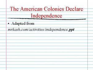 The American Colonies Declare Independence Adapted from mrkash