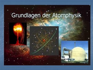 Grundlagen der Atomphysik Vorinformation bitte lesen Der Bau