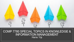 COMP 7780 SPECIAL TOPICS IN KNOWLEDGE INFORMATION MANAGEMENT