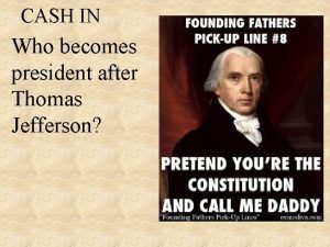 CASH IN Who becomes president after Thomas Jefferson