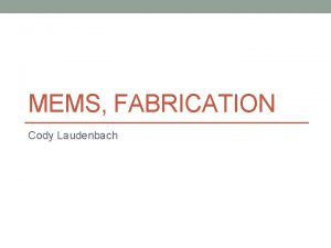 MEMS FABRICATION Cody Laudenbach Overview MEMS overview Electronics