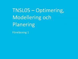 TNSL 05 Optimering Modellering och Planering Frelsning 1