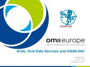 Grids Grid Data Services and OGSADAI Mike Mineter