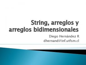 String arreglos y arreglos bidimensionales Diego Hernndez R
