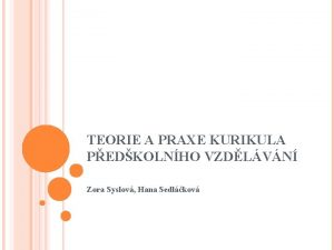 TEORIE A PRAXE KURIKULA PEDKOLNHO VZDLVN Zora Syslov