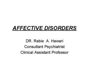 AFFECTIVE DISORDERS DR Rabie A Hawari Consultant Psychiatrist