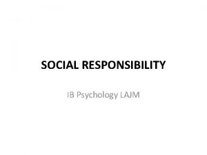 SOCIAL RESPONSIBILITY IB Psychology LAJM TASK Think of