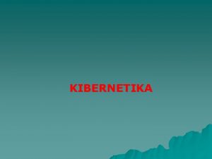 KIBERNETIKA Predavanje 1 Uvod Kibernetika Opte u u