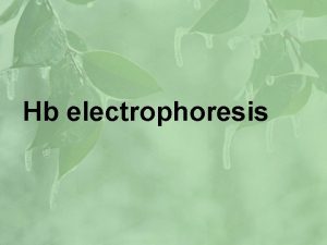 Hb electrophoresis Electrophoresis The movement of charged molecules