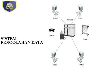 SISTEM PENGOLAHAN DATA SISTEM PENGOLAHAN DATA Tujuan Pembelajaran