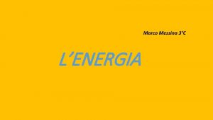 Marco Messina 3C LENERGIA Che cos lenergia Lenergia