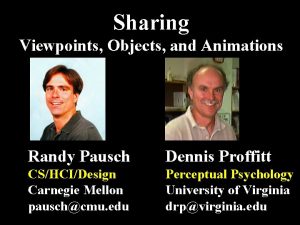 Sharing Viewpoints Objects and Animations Randy Pausch Dennis