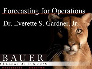 Forecasting for Operations Dr Everette S Gardner Jr