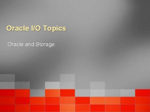 Oracle IO Topics Oracle and Storage Objectives for