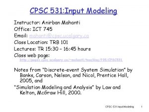 CPSC 531 Input Modeling Instructor Anirban Mahanti Office