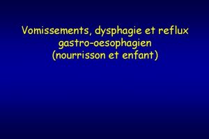 Vomissements dysphagie et reflux gastrooesophagien nourrisson et enfant