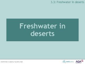 3 3 Freshwater in deserts 2015 AQA Created