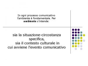 In ogni processo comunicativo lambiente fondamentale Per ambiente