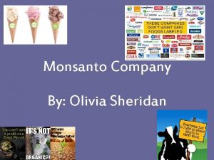 Monsanto Company By Olivia Sheridan What is Monsanto