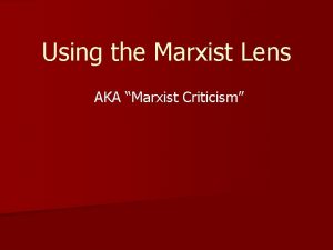 Using the Marxist Lens AKA Marxist Criticism Marx