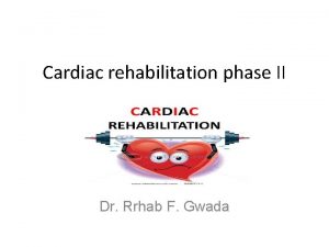 Cardiac rehabilitation phase II Dr Rrhab F Gwada