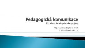 Pedagogick komunikace 12 lekce Paralingvistick projevy Mgr Kateina