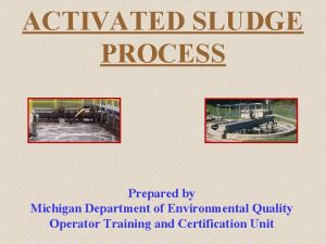 ACTIVATED SLUDGE PROCESS Prepared by Michigan Department of