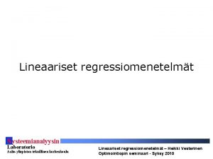 Lineaariset regressiomenetelmt S ysteemianalyysin Laboratorio Aaltoyliopiston teknillinen korkeakoulu