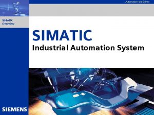 Automation and Drives SIMATIC Overview SIMATIC Industrial Automation