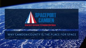 WHY CAMDEN COUNTY IS THE PLACE FOR SPACE