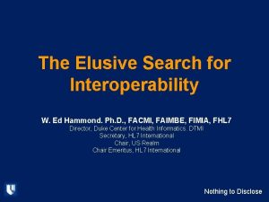 The Elusive Search for Interoperability W Ed Hammond