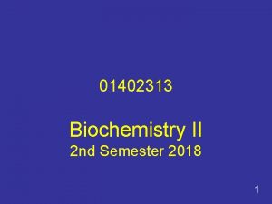 01402313 Biochemistry II 2 nd Semester 2018 1