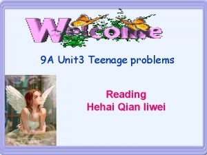 9 A Unit 3 Teenage problems Reading Hehai