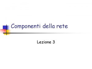 Componenti della rete Lezione 3 Mezzi trasmissivi per