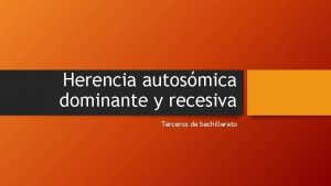 Herencia autosmica dominante y recesiva Terceros de bachillerato