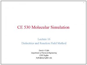 1 CE 530 Molecular Simulation Lecture 16 Dielectrics