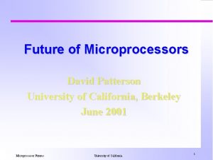 Future of Microprocessors David Patterson University of California