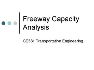 Freeway Capacity Analysis CE 331 Transportation Engineering Objectives