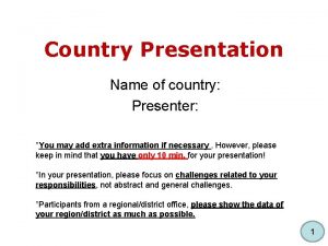 Country Presentation Name of country Presenter You may